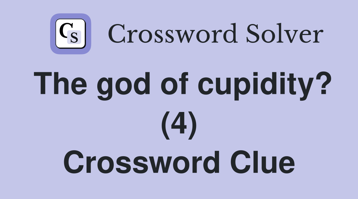 The god of cupidity? (4) Crossword Clue