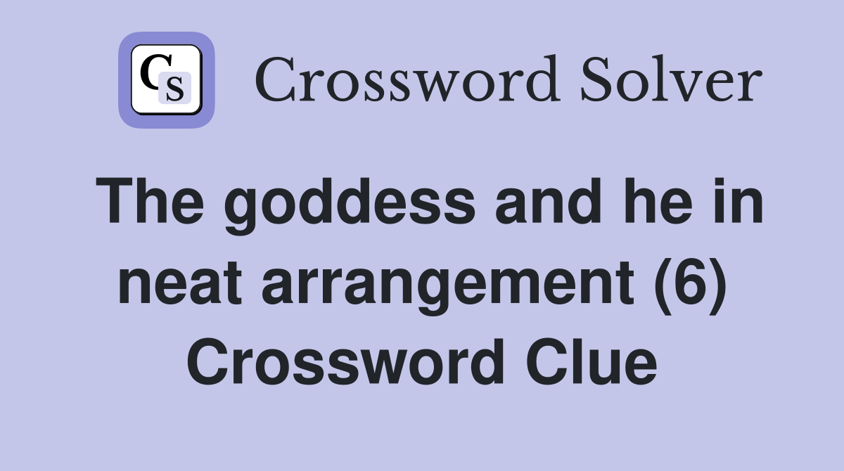 The goddess and he in neat arrangement (6) Crossword Clue