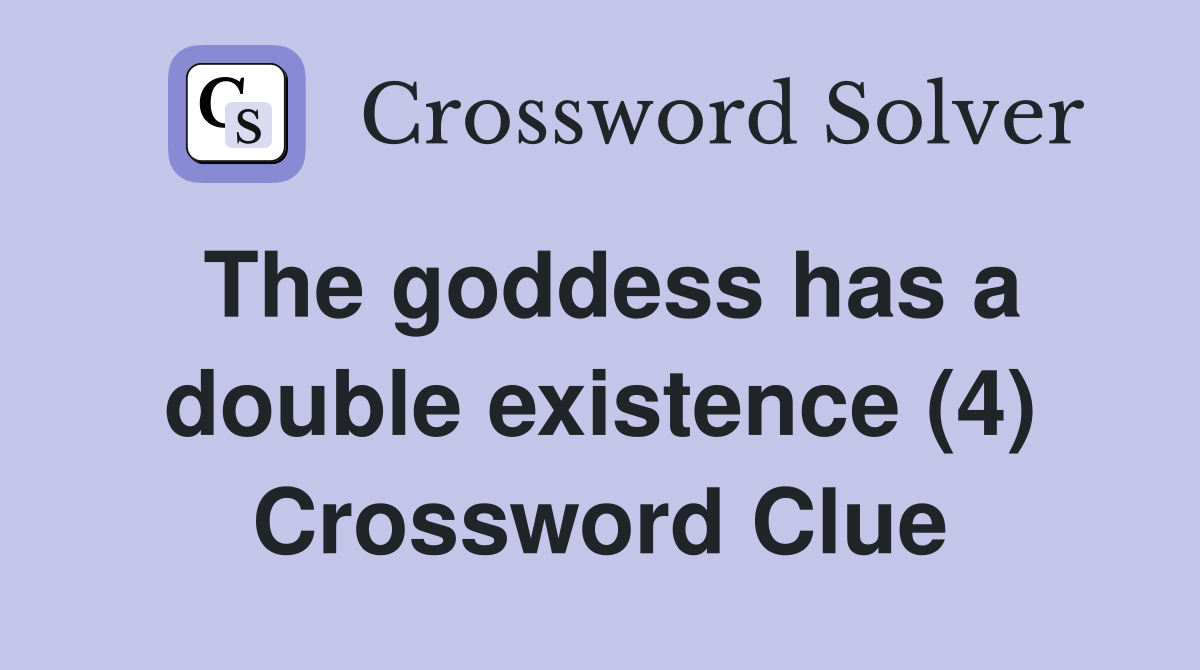 The goddess has a double existence (4) Crossword Clue