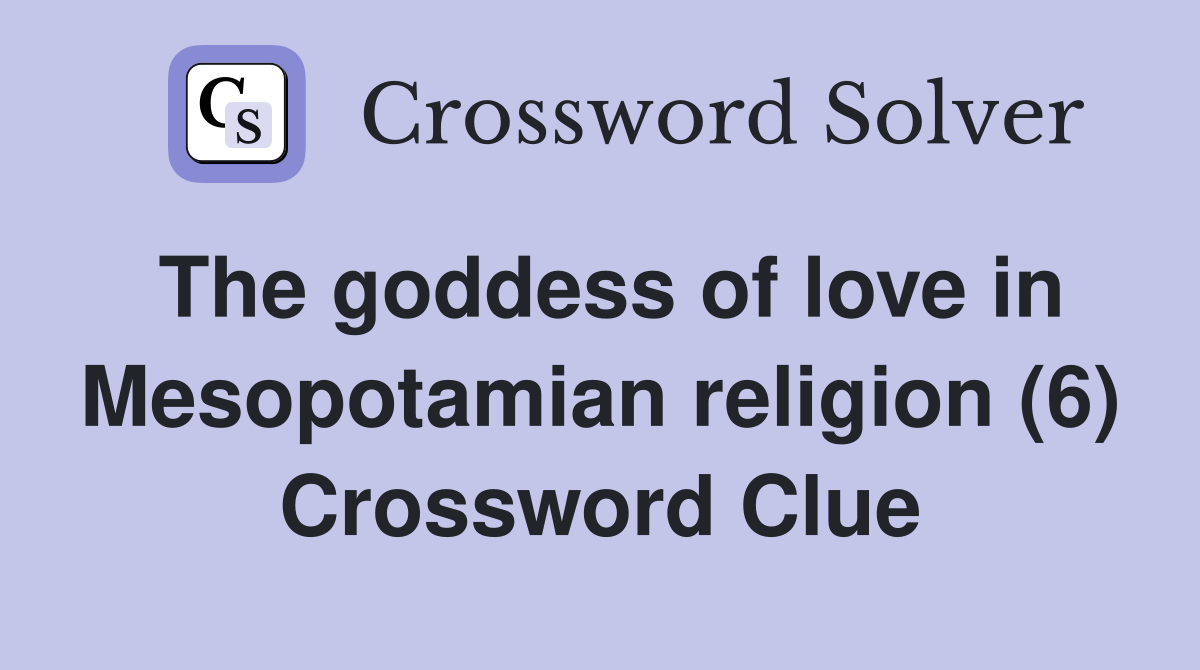 The goddess of love in Mesopotamian religion (6) Crossword Clue