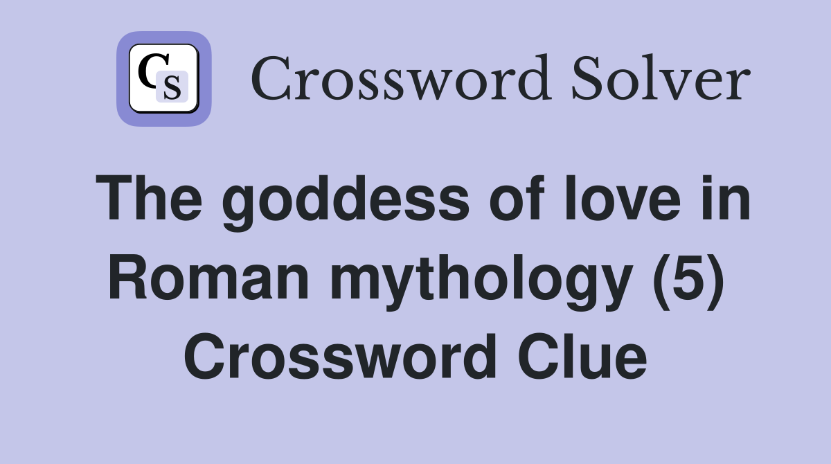 The goddess of love in Roman mythology (5) Crossword Clue