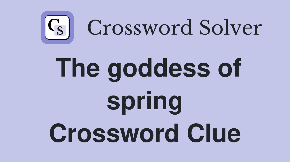 The goddess of spring Crossword Clue