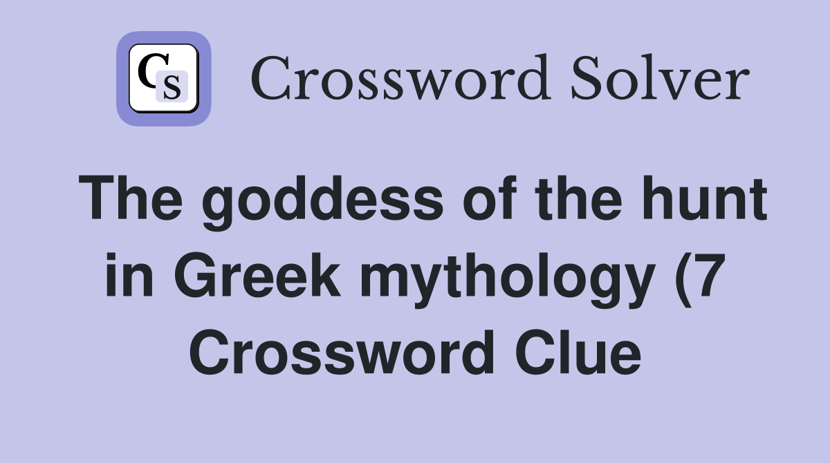 The goddess of the hunt in Greek mythology (7) Crossword Clue Answers The goddess of the hunt in Greek mythology (7) Crossword Clue Answers