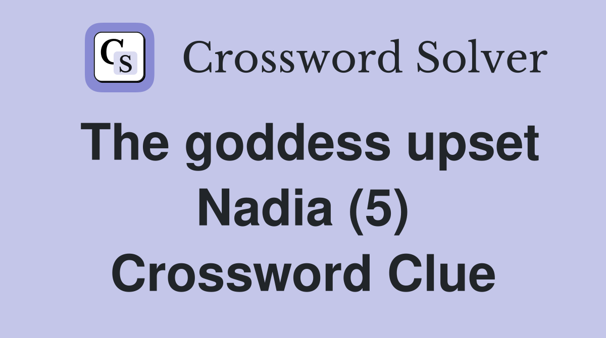 The goddess upset Nadia (5) Crossword Clue