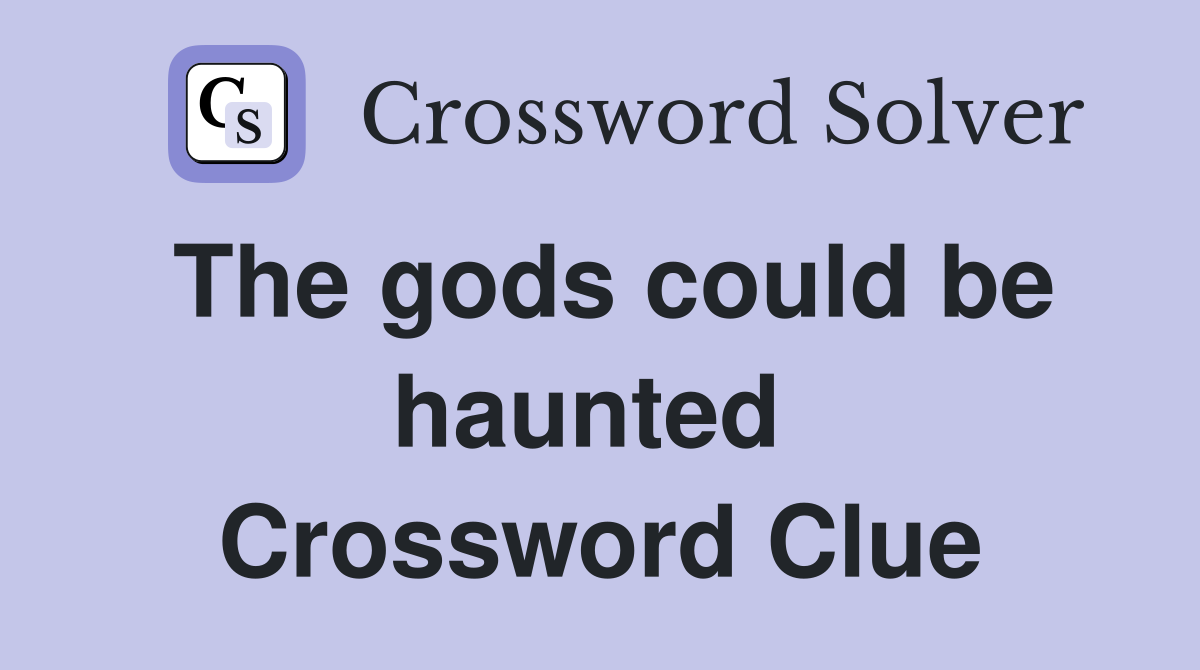 The gods could be haunted  Crossword Clue