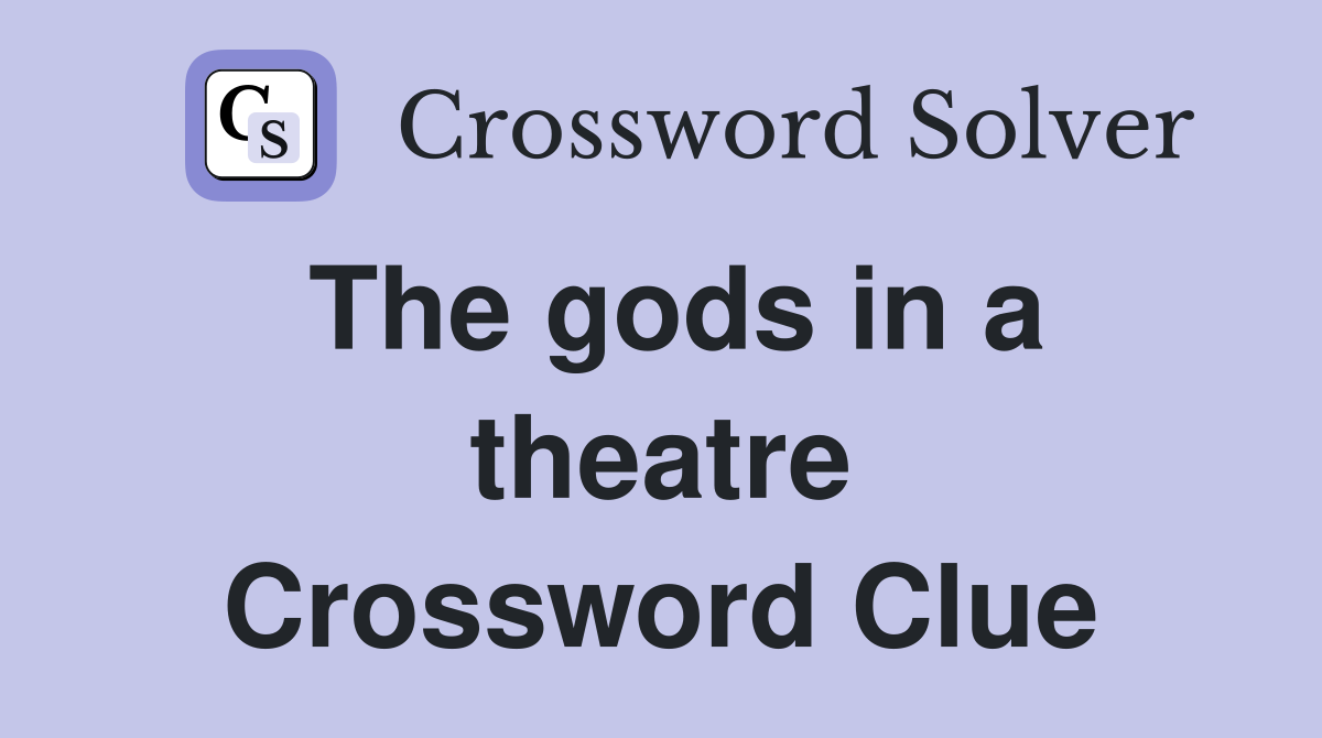 The gods in a theatre Crossword Clue