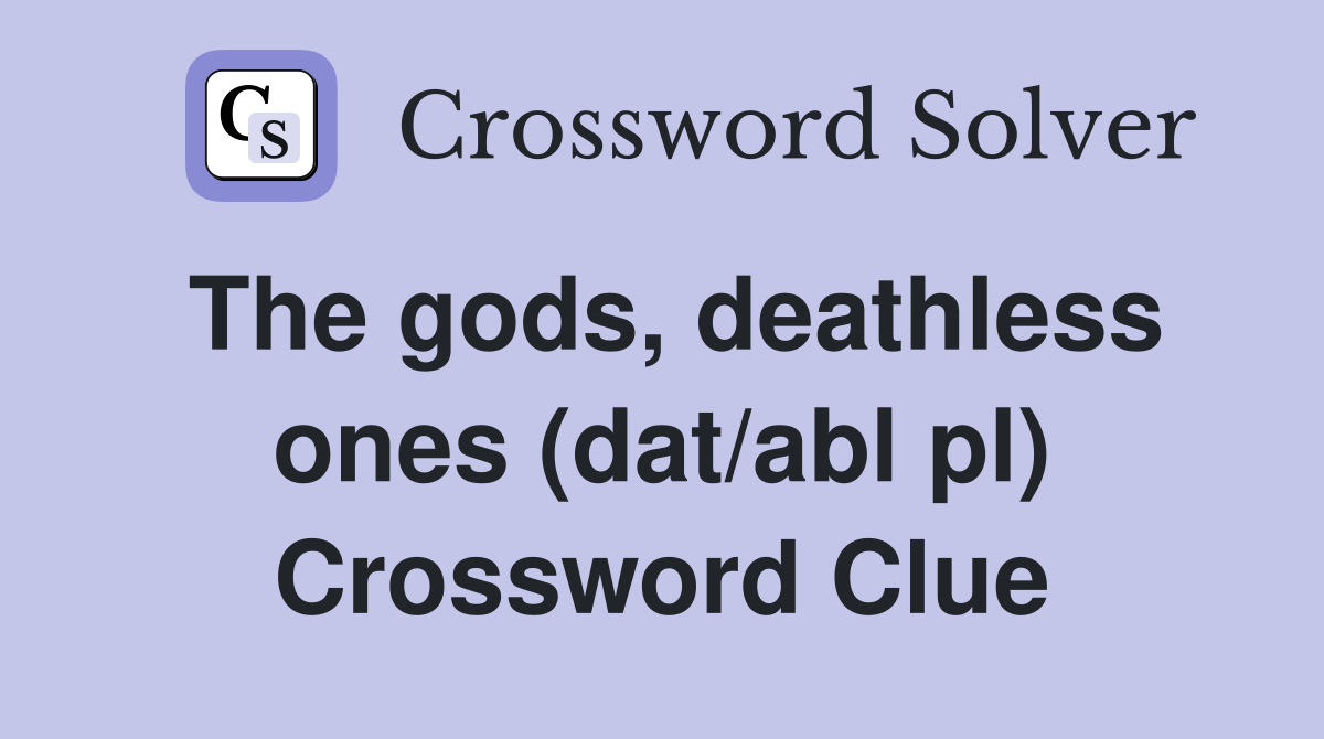 The gods, deathless ones (dat/abl pl) Crossword Clue