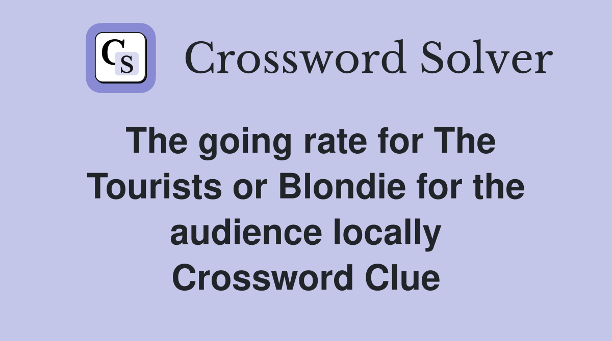 The going rate for The Tourists or Blondie for the audience locally Crossword Clue