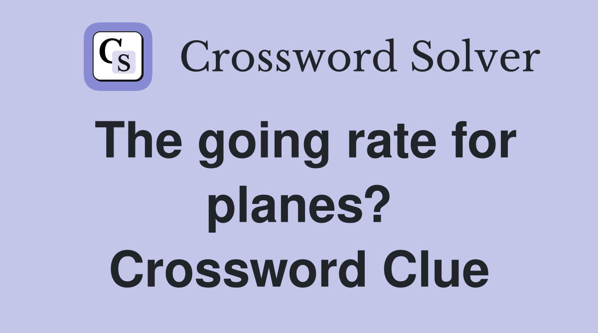 The going rate for planes? Crossword Clue