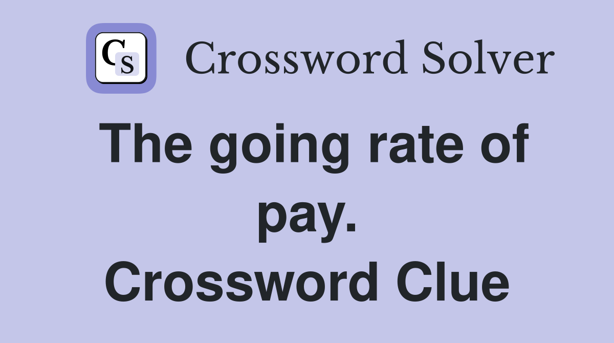 The going rate of pay. Crossword Clue