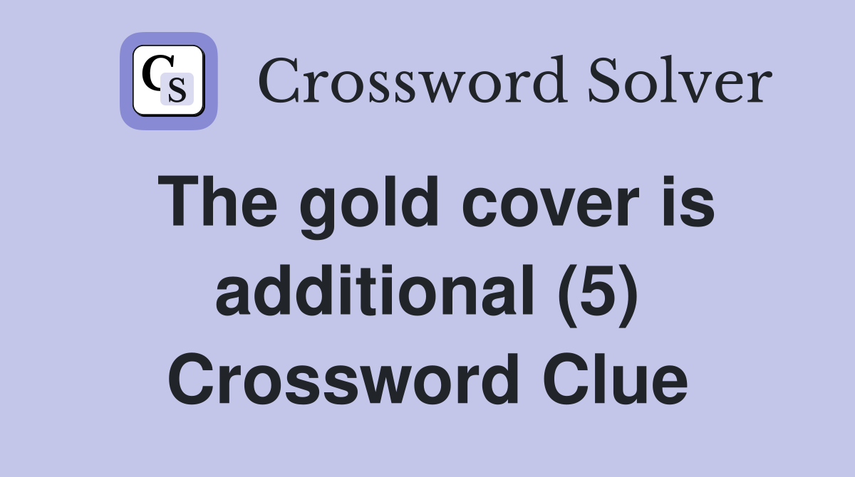 The gold cover is additional (5) Crossword Clue