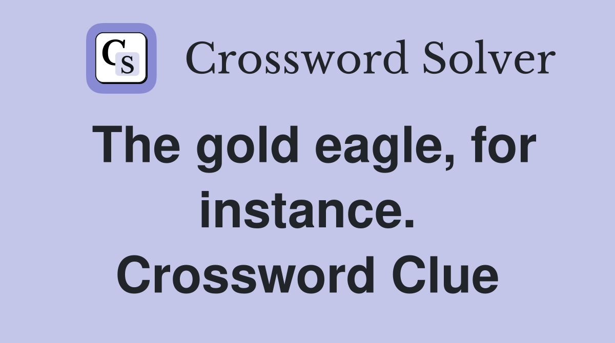 The gold eagle, for instance. Crossword Clue