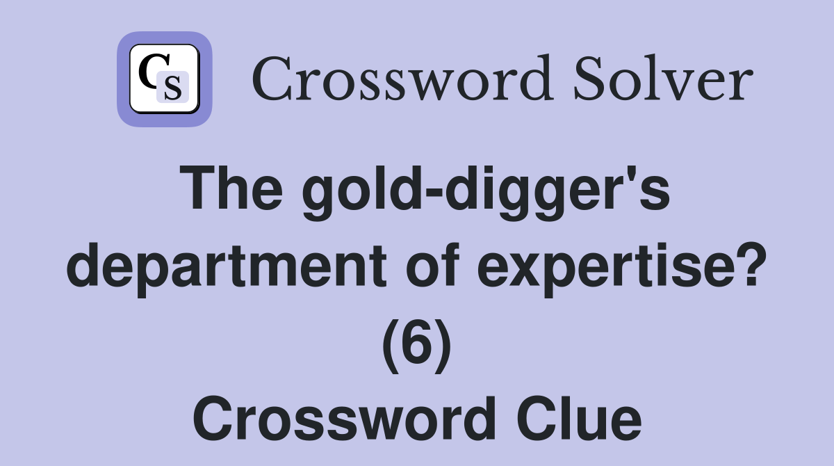 The gold-digger's department of expertise? (6) Crossword Clue