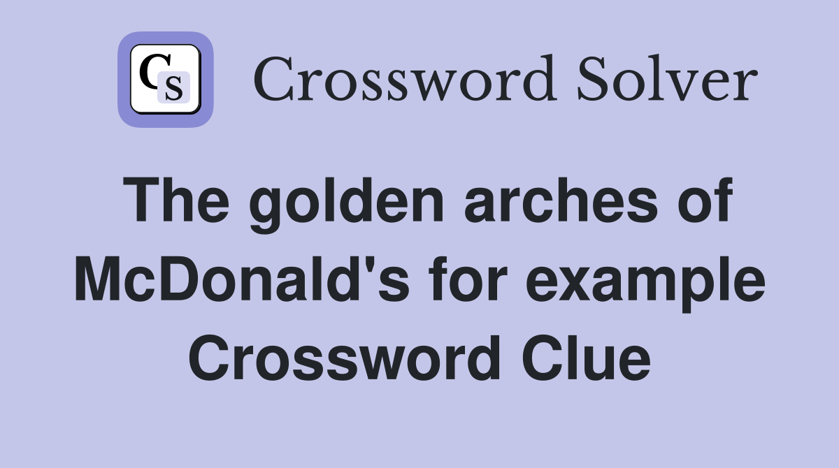 The golden arches of McDonald's for example Crossword Clue