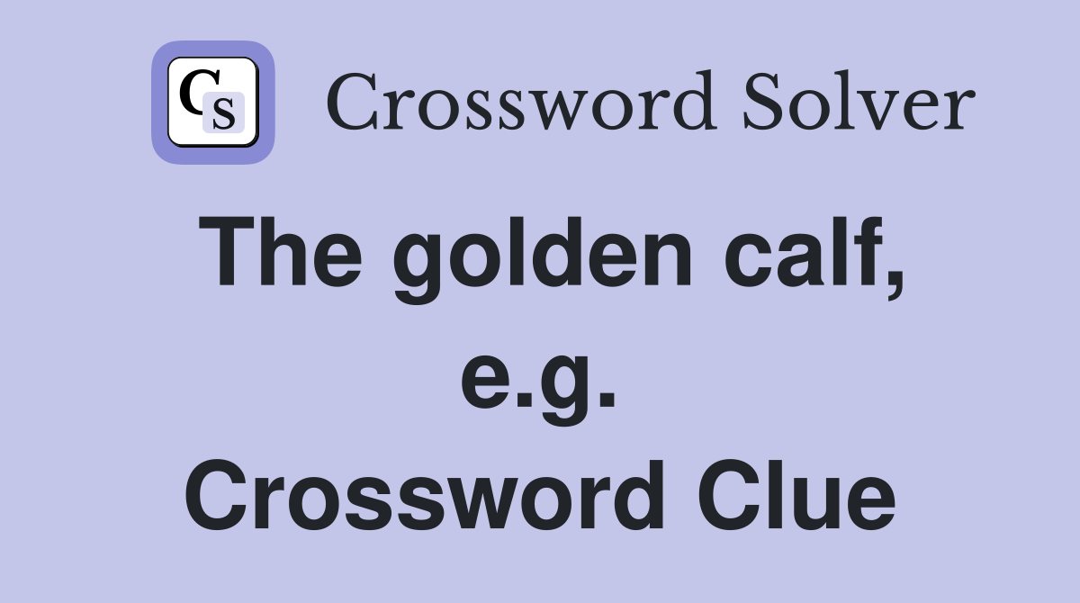 The golden calf, e.g. Crossword Clue