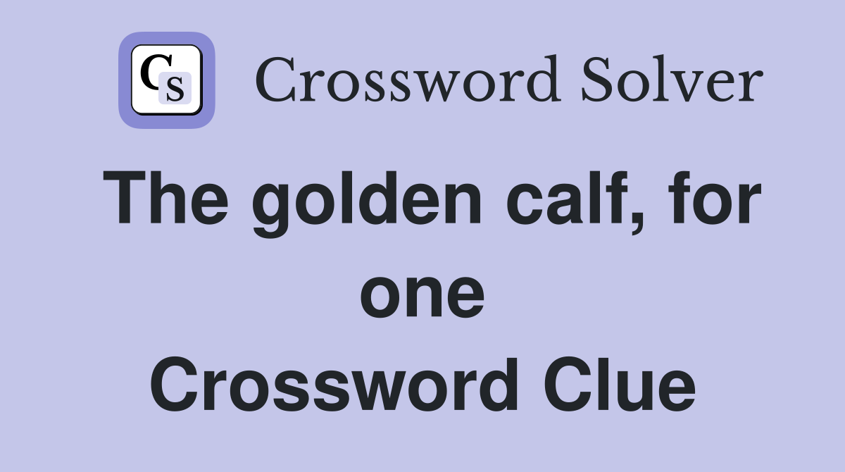 The golden calf, for one Crossword Clue