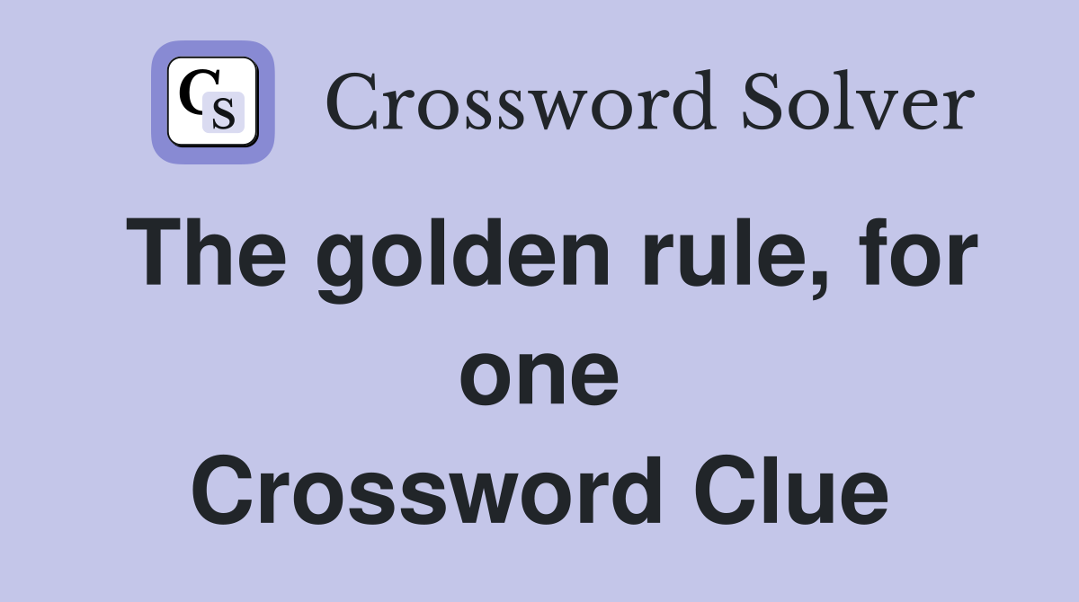 The golden rule, for one Crossword Clue