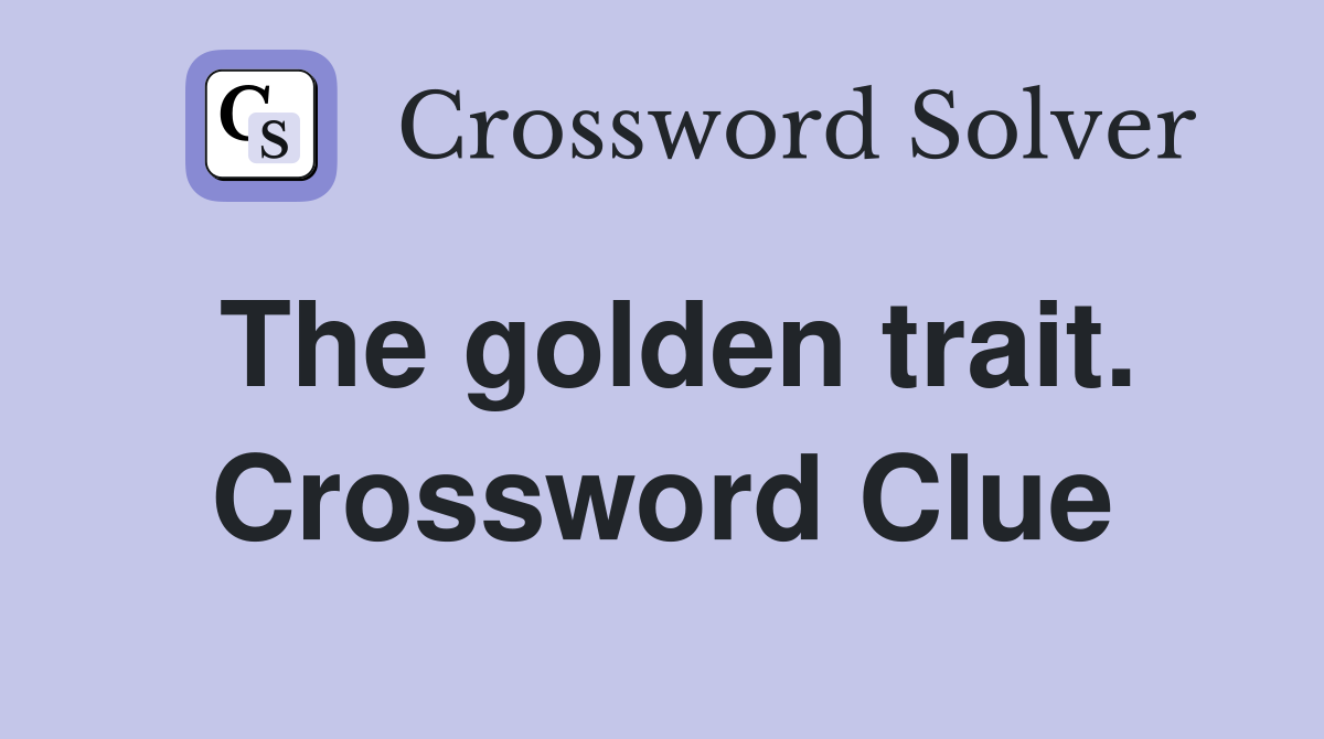 The golden trait. Crossword Clue
