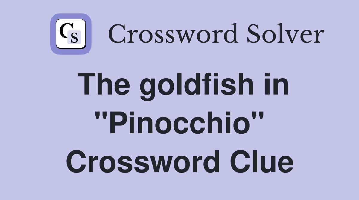The goldfish in "Pinocchio" Crossword Clue