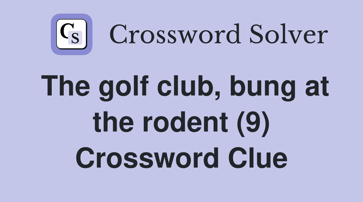 The golf club, bung at the rodent (9) Crossword Clue
