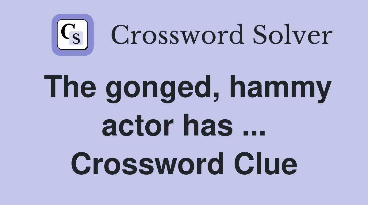 The gonged, hammy actor has ... Crossword Clue