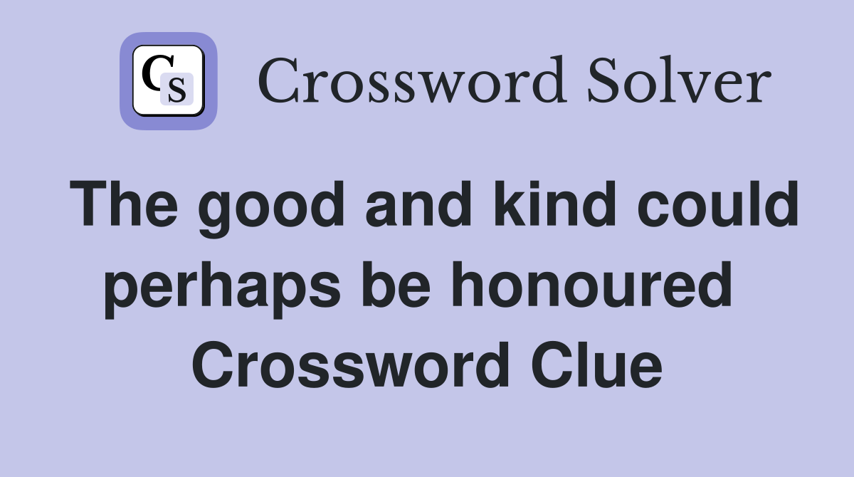 The good and kind could perhaps be honoured  Crossword Clue
