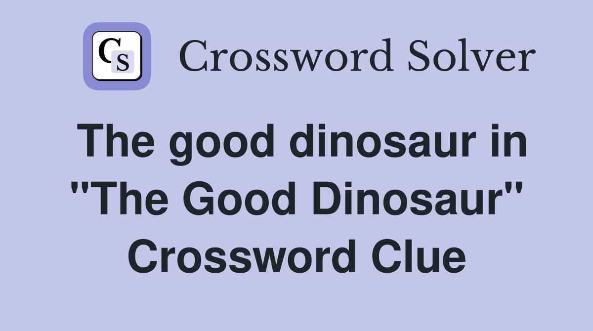 The good dinosaur in "The Good Dinosaur" Crossword Clue