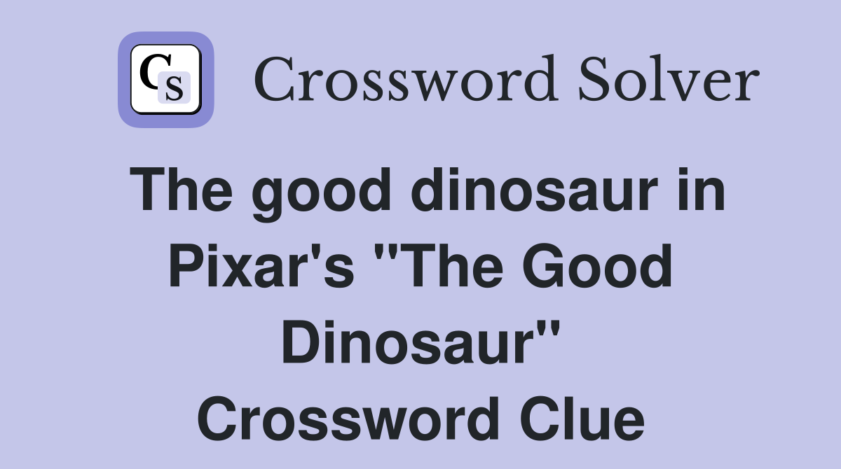 The good dinosaur in Pixar's "The Good Dinosaur" Crossword Clue