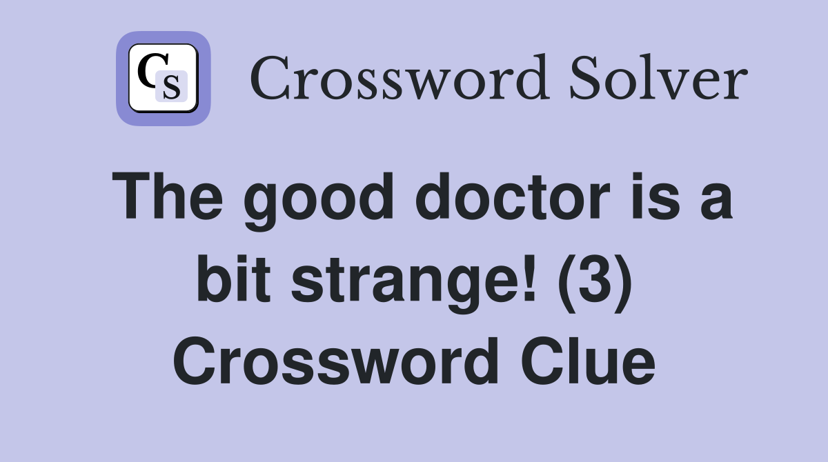 The good doctor is a bit strange! (3) Crossword Clue
