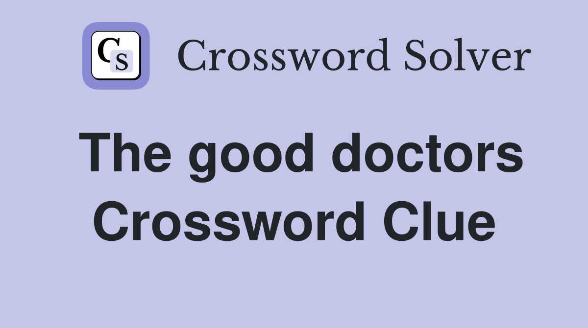 The good doctors Crossword Clue