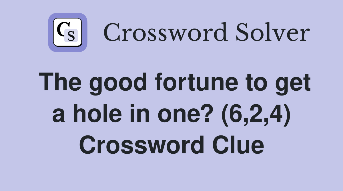 The good fortune to get a hole in one? (6,2,4) Crossword Clue