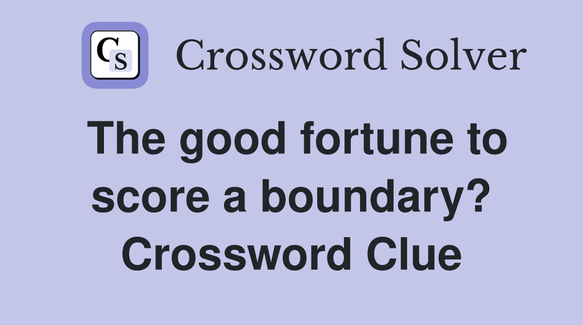 The good fortune to score a boundary? Crossword Clue