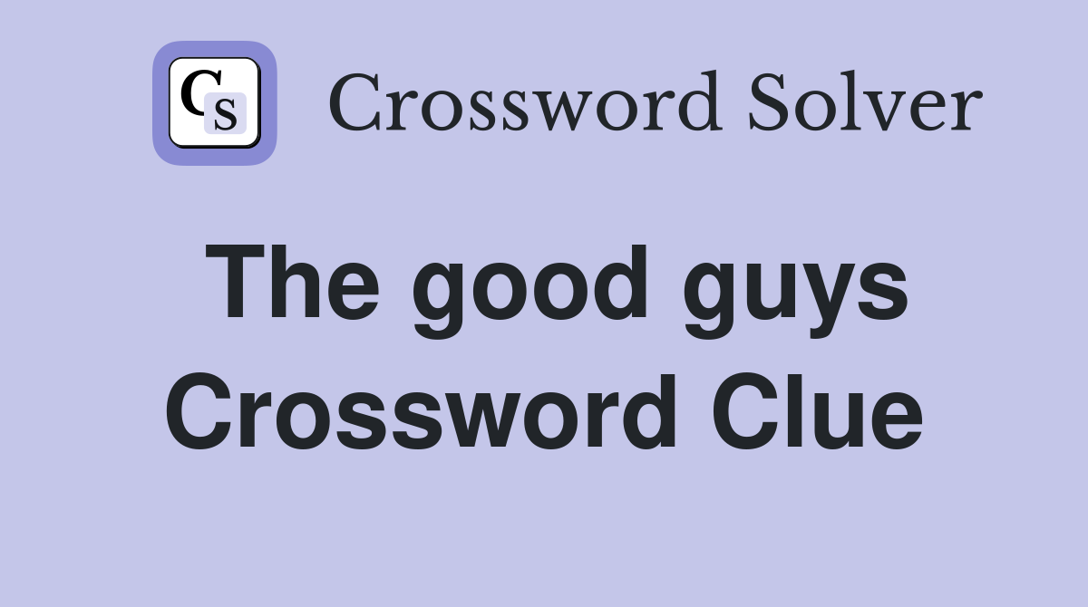 The good guys Crossword Clue