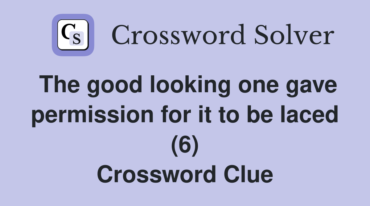 The good looking one gave permission for it to be laced (6) Crossword Clue