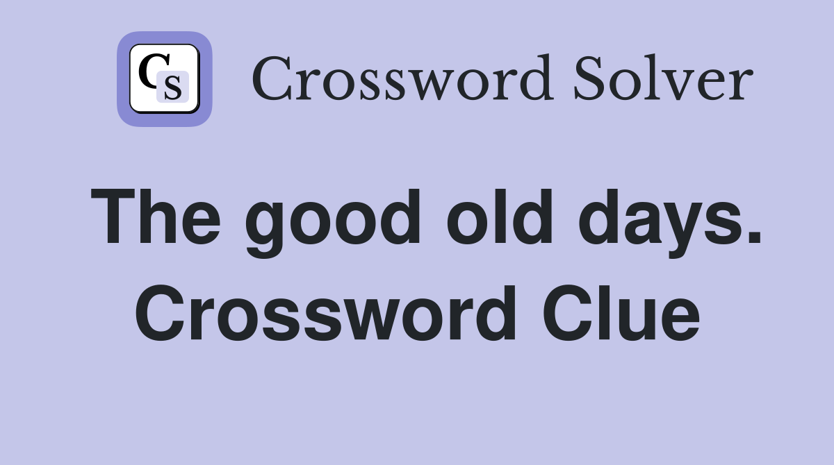 The good old days. Crossword Clue