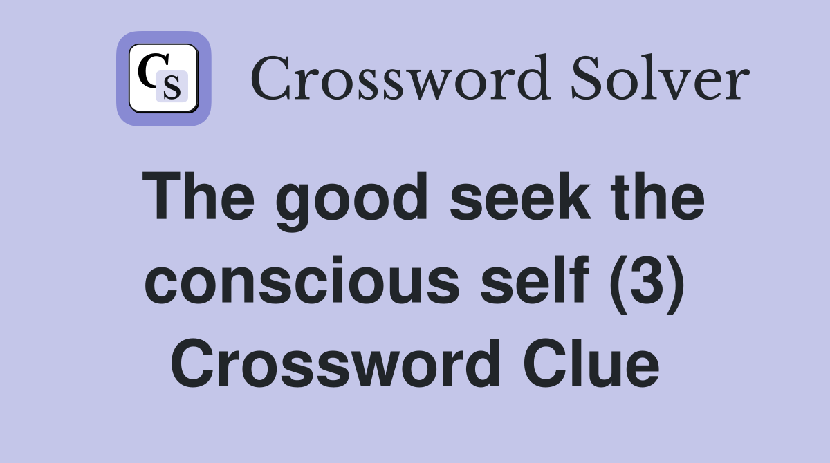 The good seek the conscious self (3) Crossword Clue