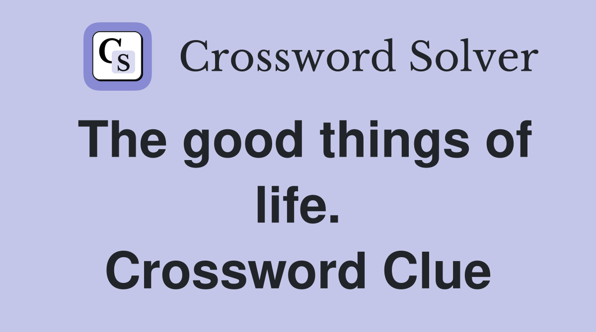 The good things of life. Crossword Clue