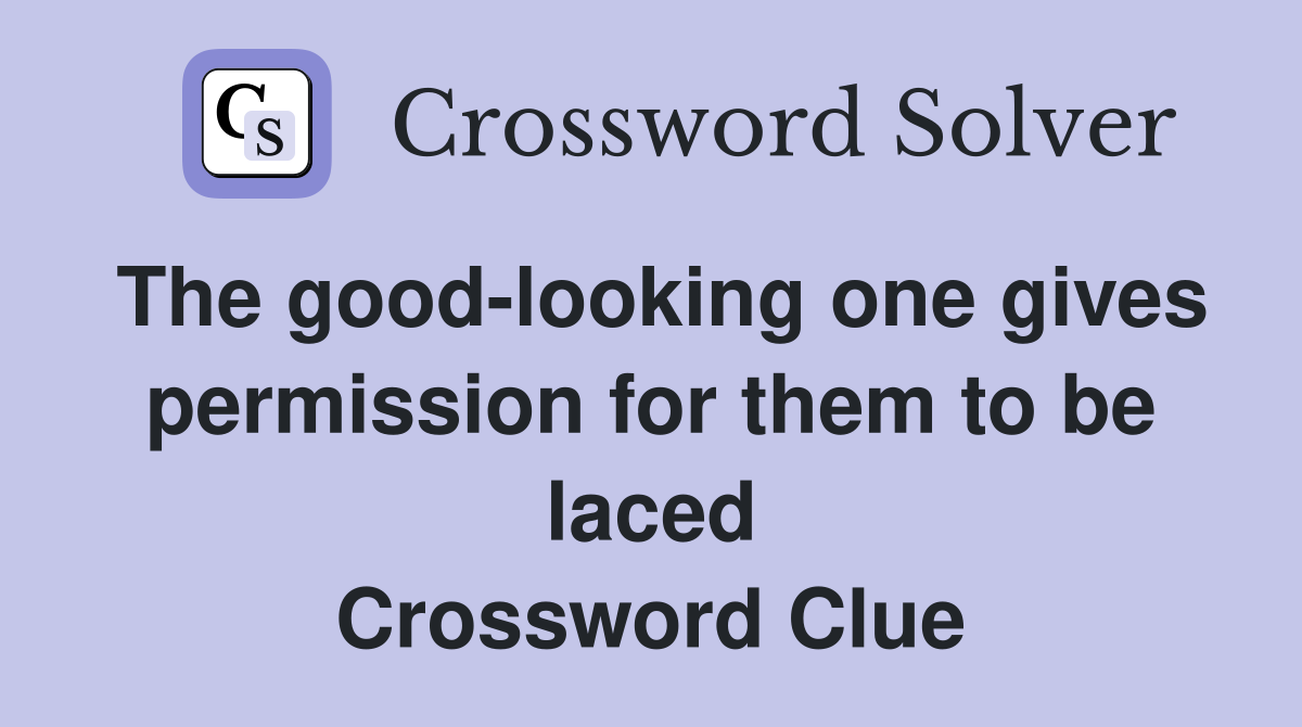 The good-looking one gives permission for them to be laced Crossword Clue