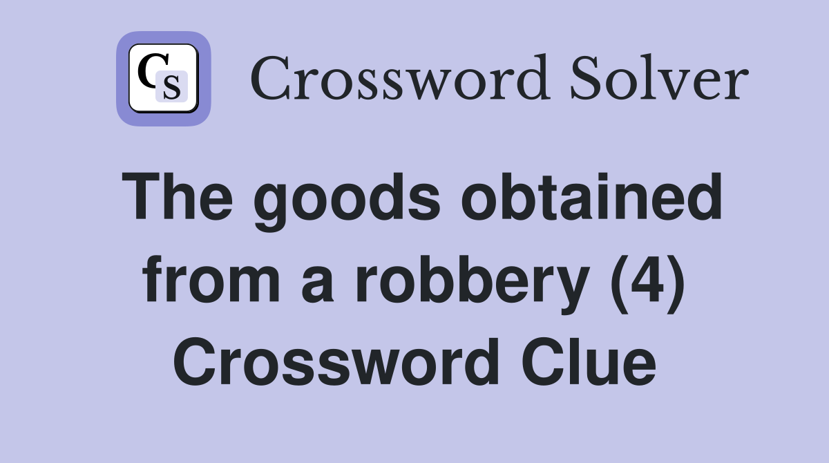 The goods obtained from a robbery (4) Crossword Clue