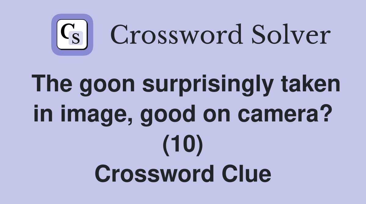 The goon surprisingly taken in image, good on camera? (10) Crossword Clue