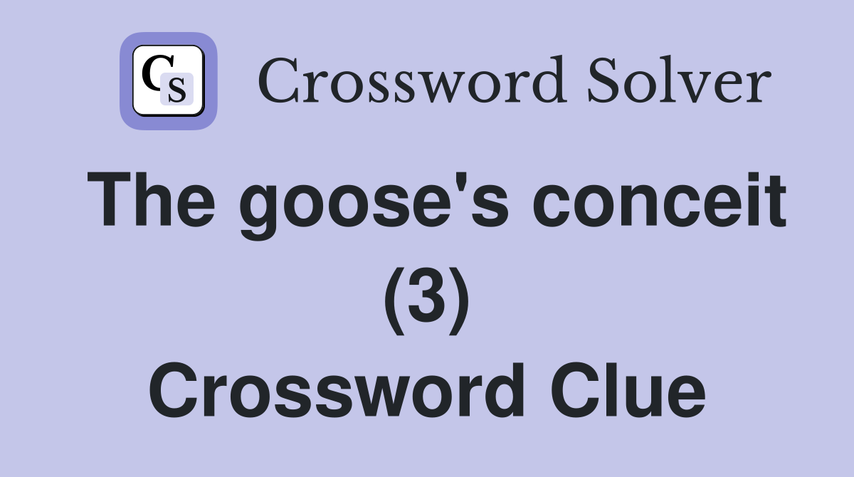 The goose's conceit (3) Crossword Clue