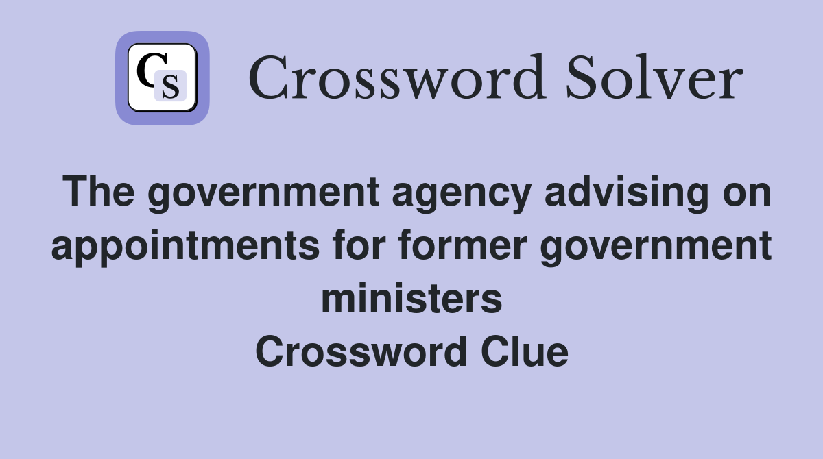 The government agency advising on appointments for former government ministers Crossword Clue