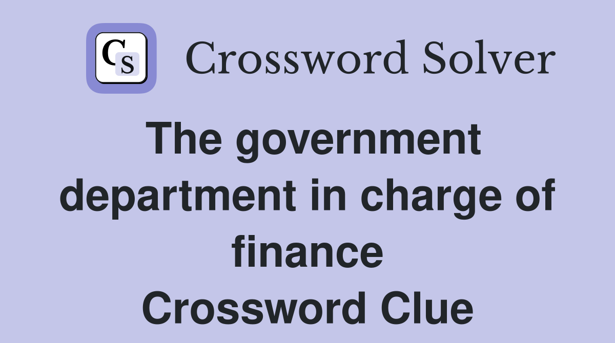 The government department in charge of finance Crossword Clue