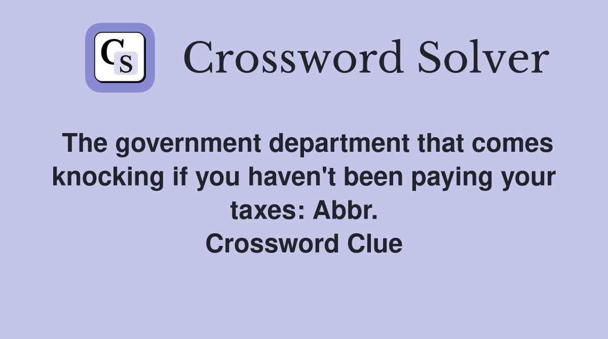 The government department that comes knocking if you haven't been paying your taxes: Abbr. Crossword Clue