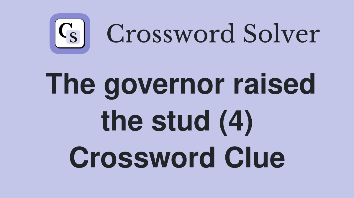 The governor raised the stud (4) Crossword Clue