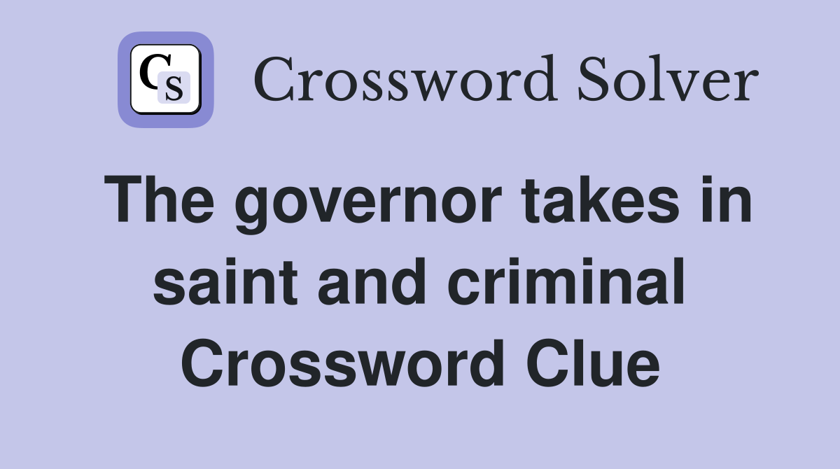 The governor takes in saint and criminal Crossword Clue