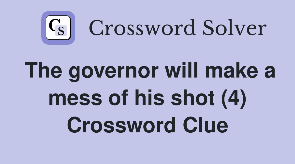 The governor will make a mess of his shot (4) Crossword Clue