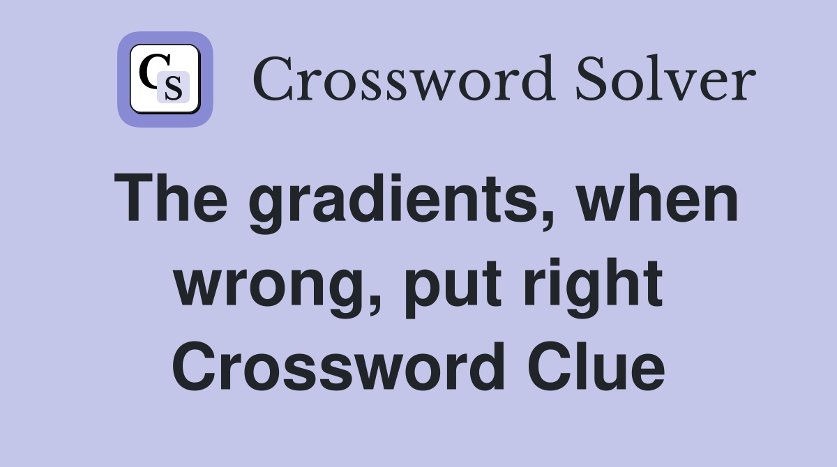 The gradients, when wrong, put right Crossword Clue