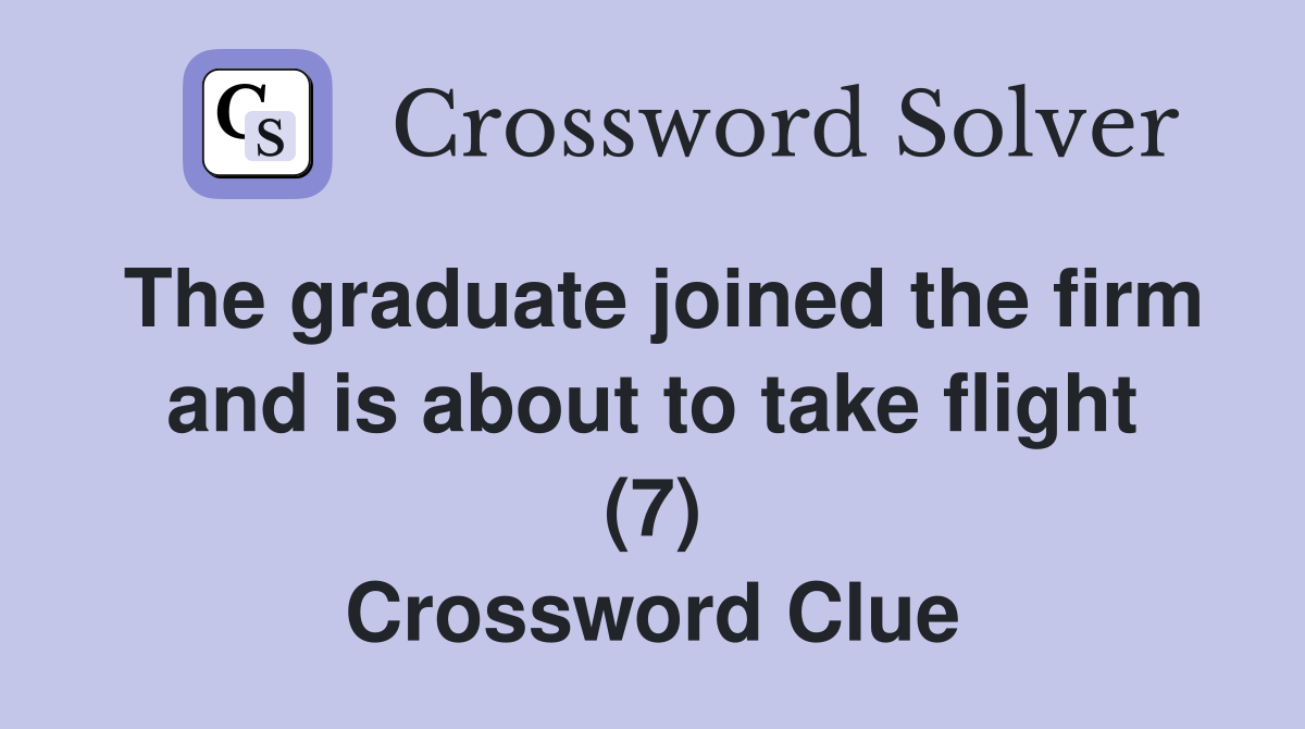 The graduate joined the firm and is about to take flight (7) Crossword Clue