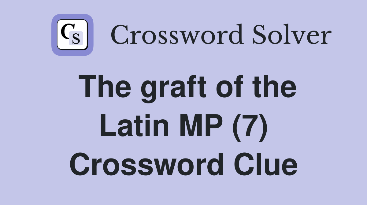 The graft of the Latin MP (7) Crossword Clue